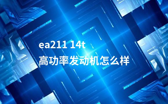 ea211 14t高功率发动机怎么样